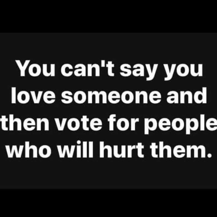 You can't say you love someone and then vote for people who will hurt them
