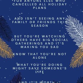 “For anyone else who cancelled all holiday plans, and isn’t seeing any family or friends this season... But you’re watching others have big social gatherings and it’s making you sad... Know that you’re not alone. What you’re doing may save someone’s life. And it’s worth it.”